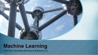 Machine Learning
Third Eye Consulting Services & Solutions LLC.
 