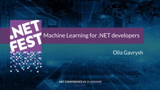 Тема доклада
Тема доклада
Тема доклада
KYIV 2019
Machine Learning for .NET developers
.NET CONFERENCE #1 IN UKRAINE
Olia Gavrysh
 