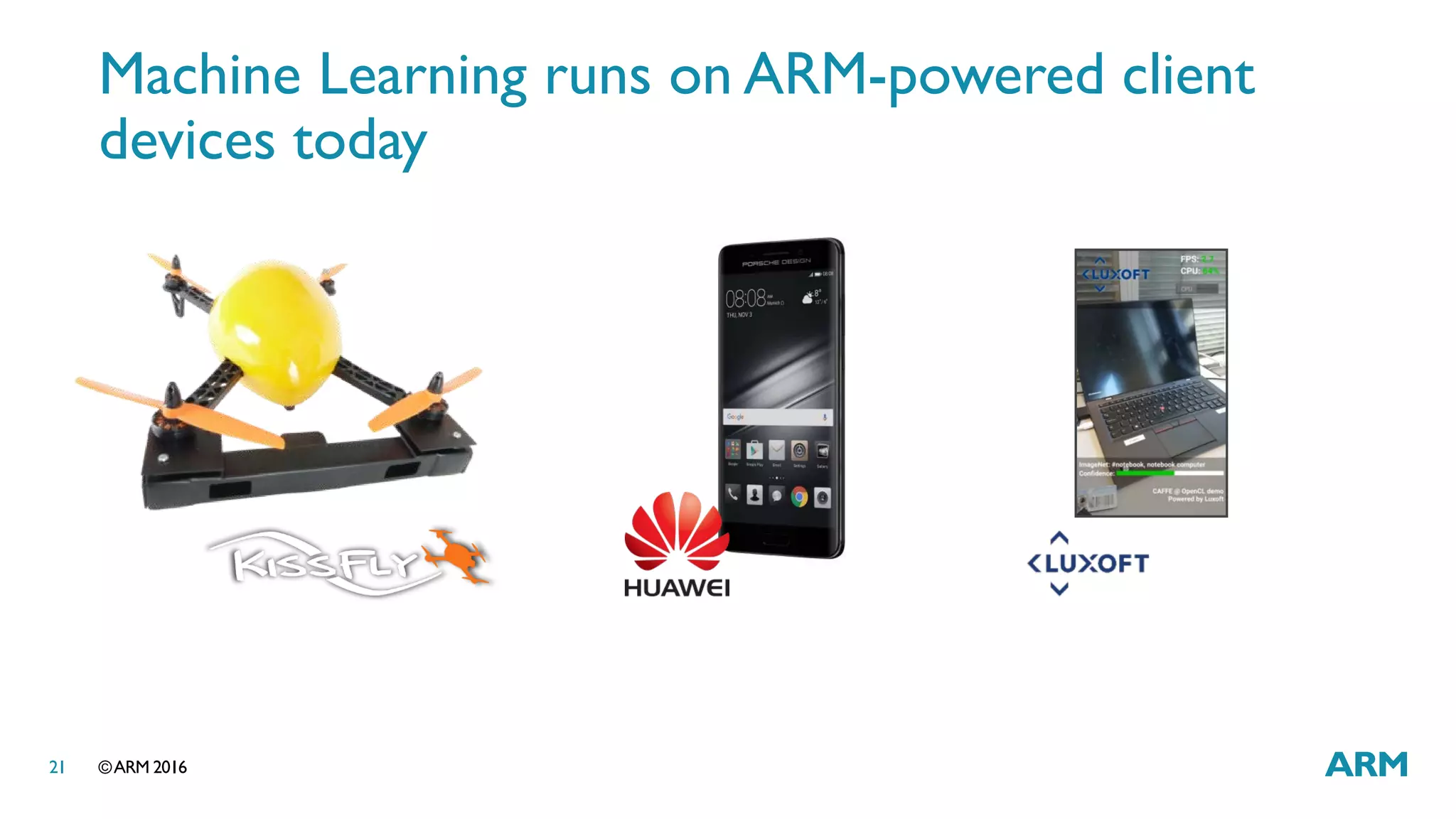 ©ARM 201621
Machine Learning runs on ARM-powered client
devices today
 