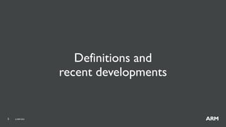 5 ©ARM 2016
Definitions and
recent developments
 