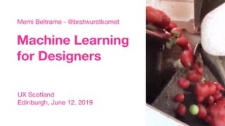 Machine Learning
for Designers
Memi Beltrame - @bratwurstkomet
UX Scotland

Edinburgh, June 12. 2019
 