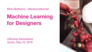 Machine Learning
for Designers
Memi Beltrame - @bratwurstkomet
UXCamp Switzerland

Zurich, May 10. 2019
 