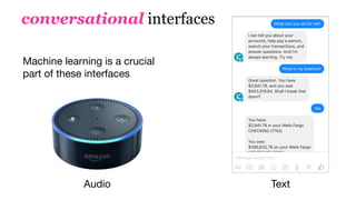 Audio Text
conversational interfaces
Machine learning is a crucial
part of these interfaces
 