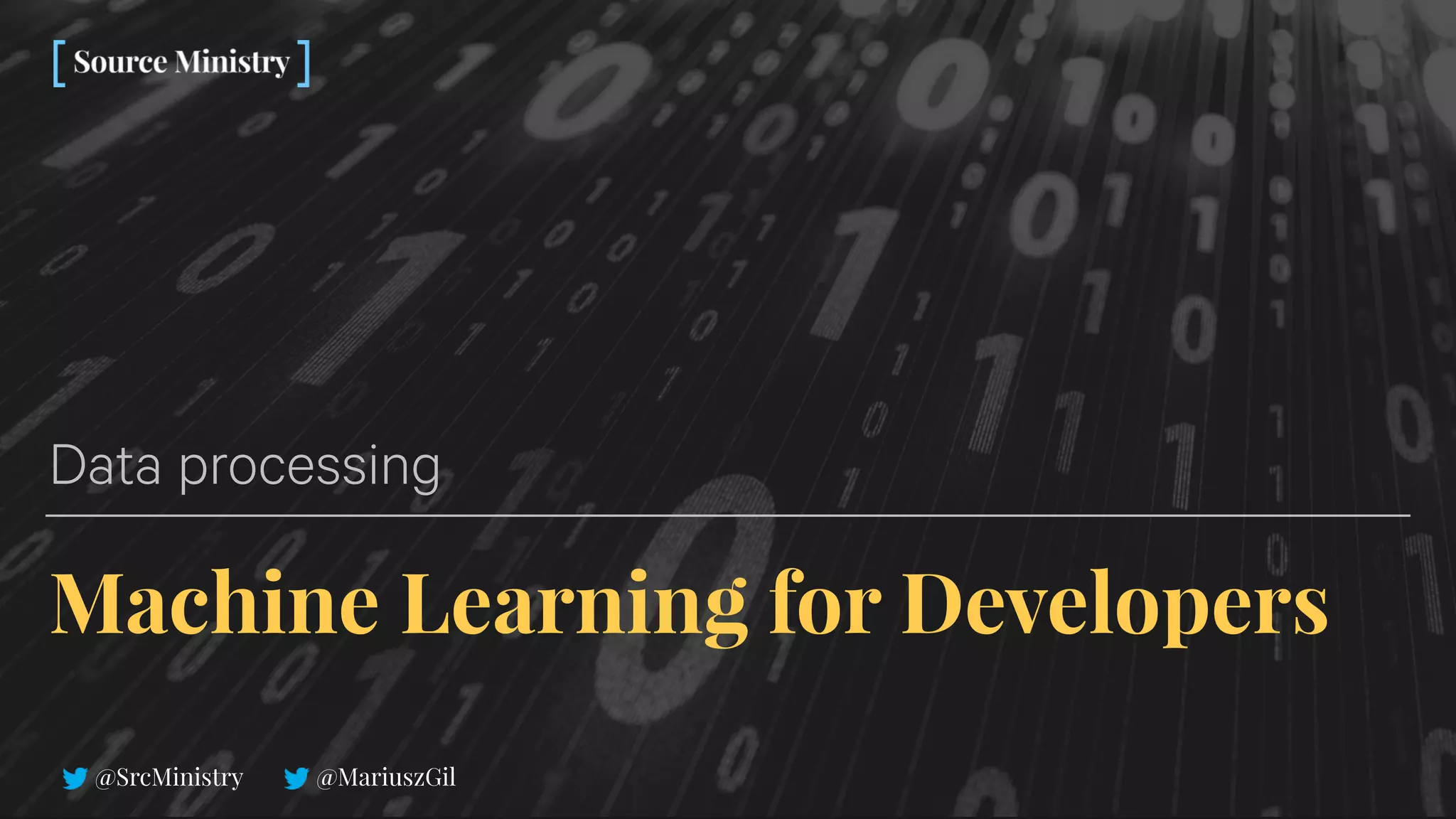 @SrcMinistry @MariuszGil
Machine Learning for Developers
Data processing
 