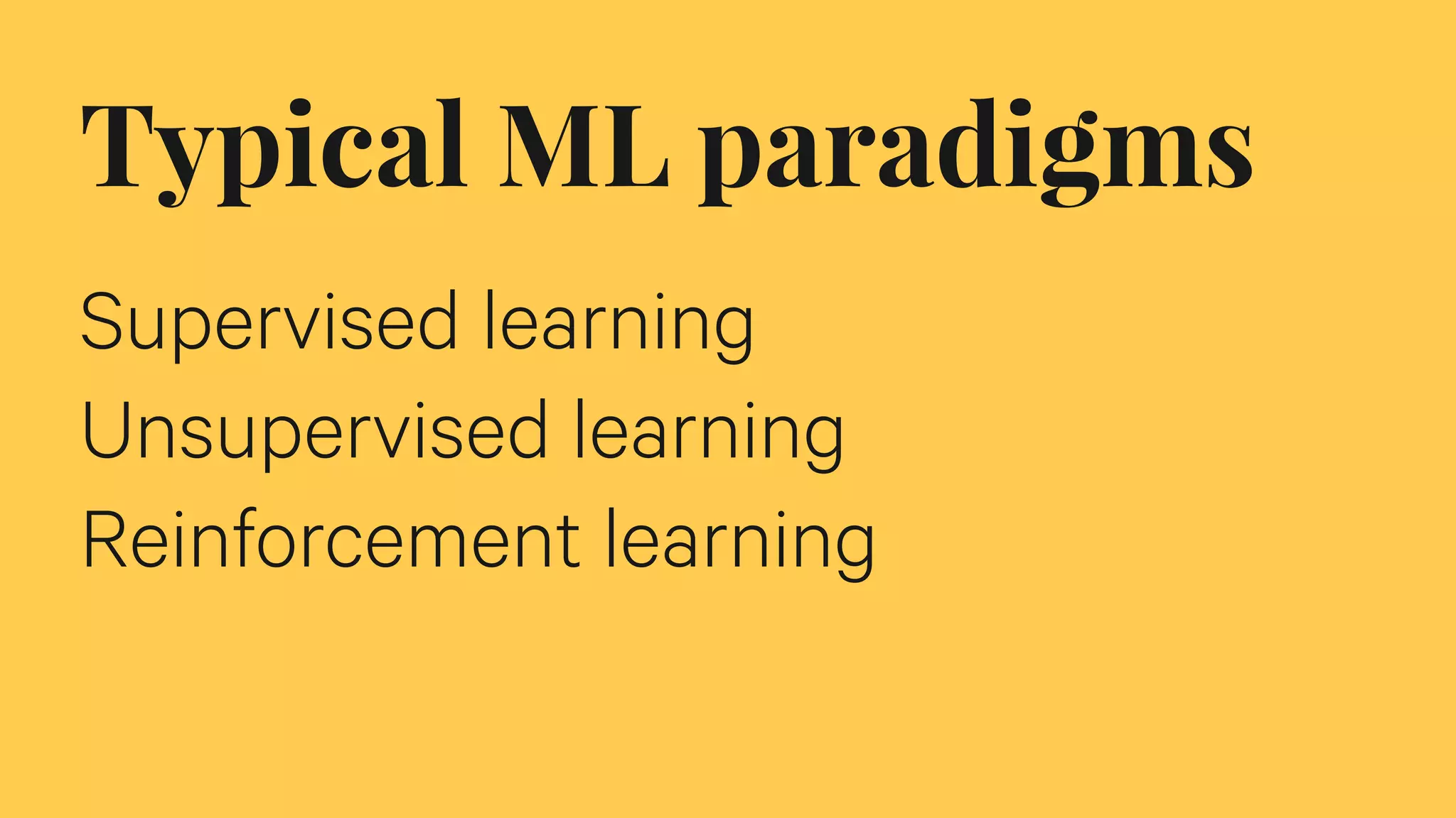 Typical ML paradigms
Supervised learning
Unsupervised learning
Reinforcement learning
 