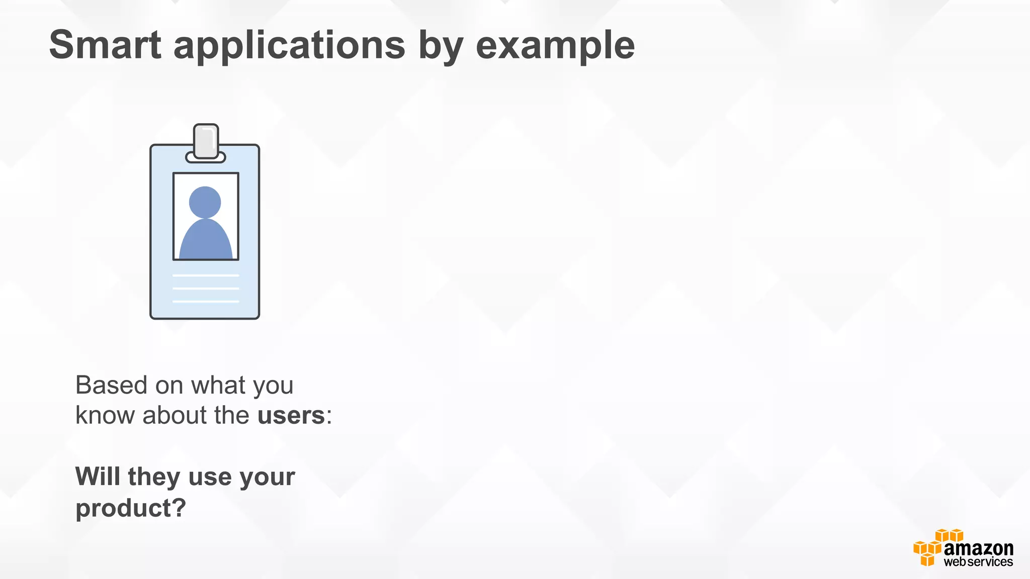 Smart applications by example Based on what you know about the users: Will they use your product? 