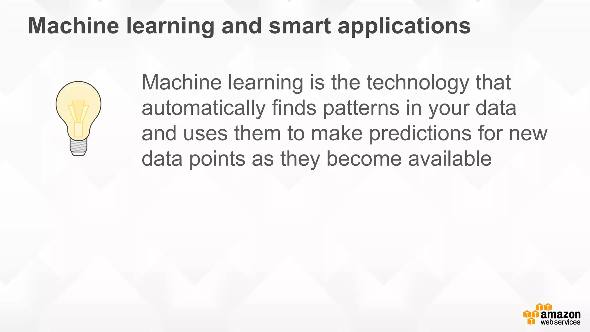 Machine learning and smart applications Machine learning is the technology that automatically finds patterns in your data and uses them to make predictions for new data points as they become available 