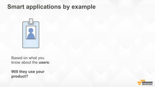 Smart applications by example
Based on what you
know about the users:
Will they use your
product?
 