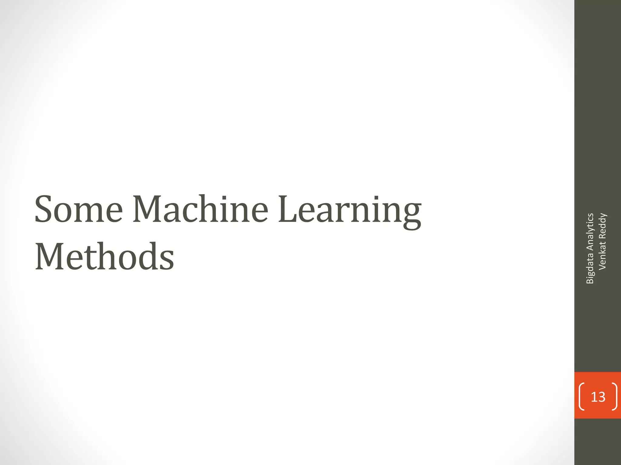 Some Machine Learning
Methods
BigdataAnalytics
VenkatReddy
13
 