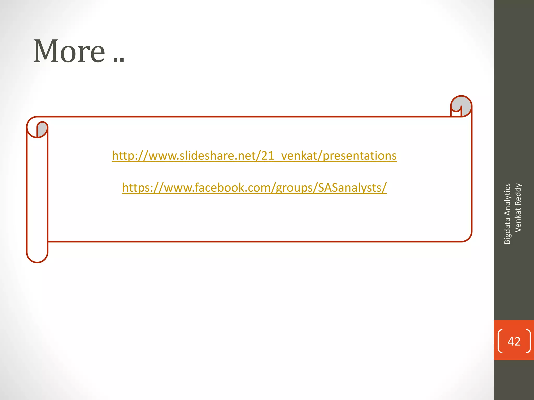 More ..
BigdataAnalytics
VenkatReddy
42
http://www.slideshare.net/21_venkat/presentations
https://www.facebook.com/groups/SASanalysts/
 