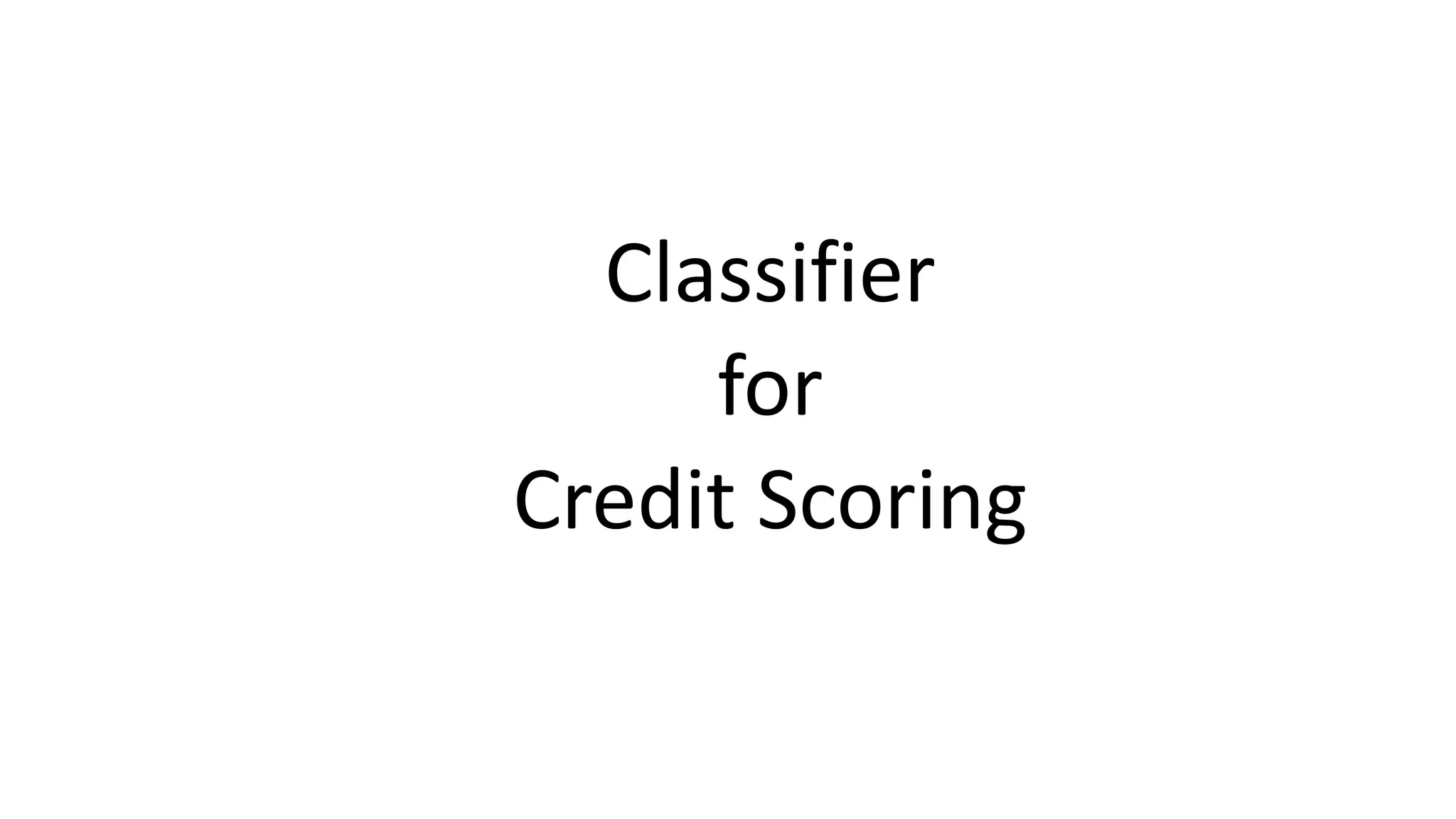 Classifier
for
Credit Scoring
 