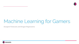 Machine Learning for Gamers
Dungeon Forecasts and Dragon Regressions
 