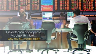 I selected an appropriate
ML algorithm but…
why my ML model fails?
 