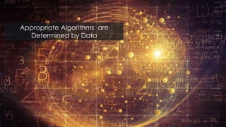 Appropriate Algorithms are
Determined by Data
 