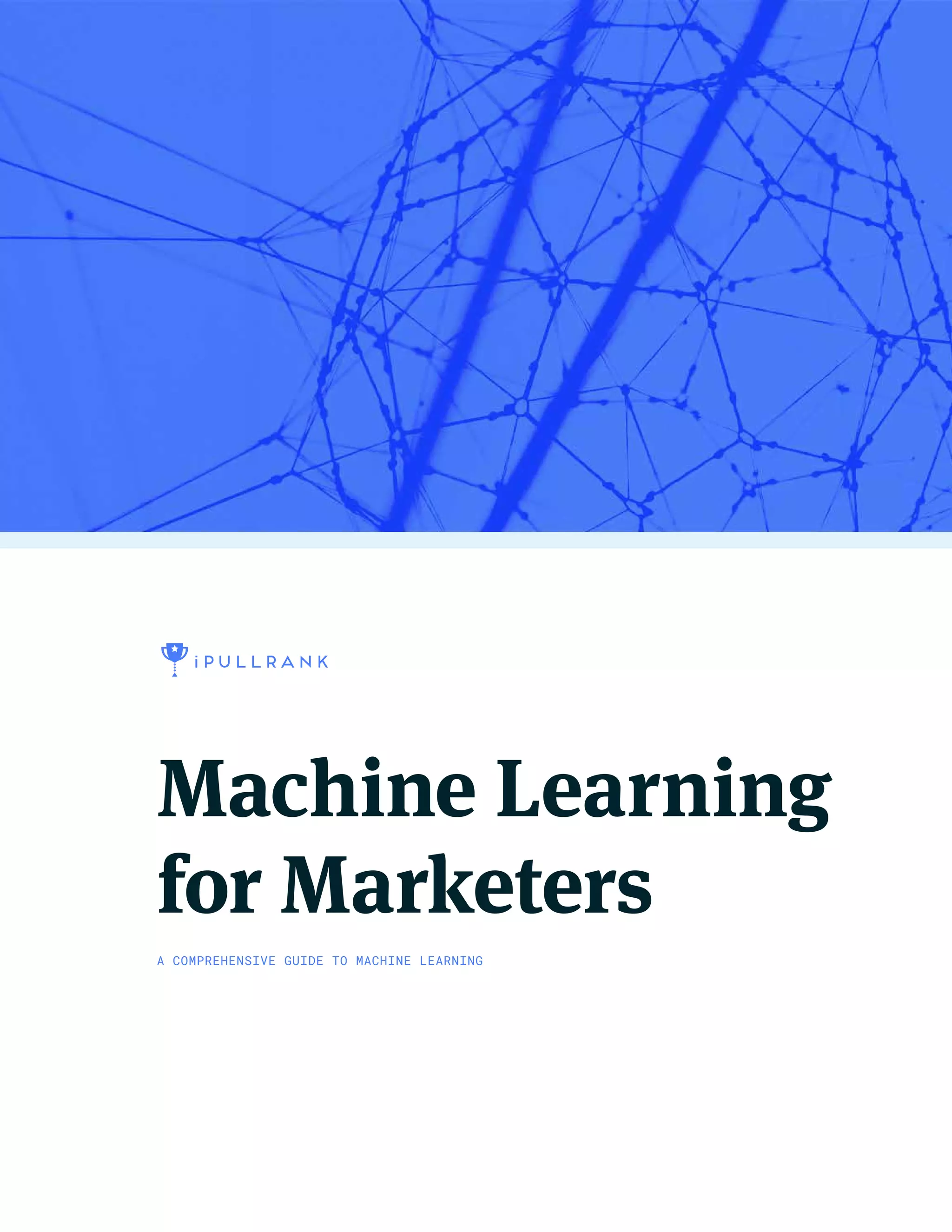 Machine Learning
for Marketers
A COMPREHENSIVE GUIDE TO MACHINE LEARNING
 
