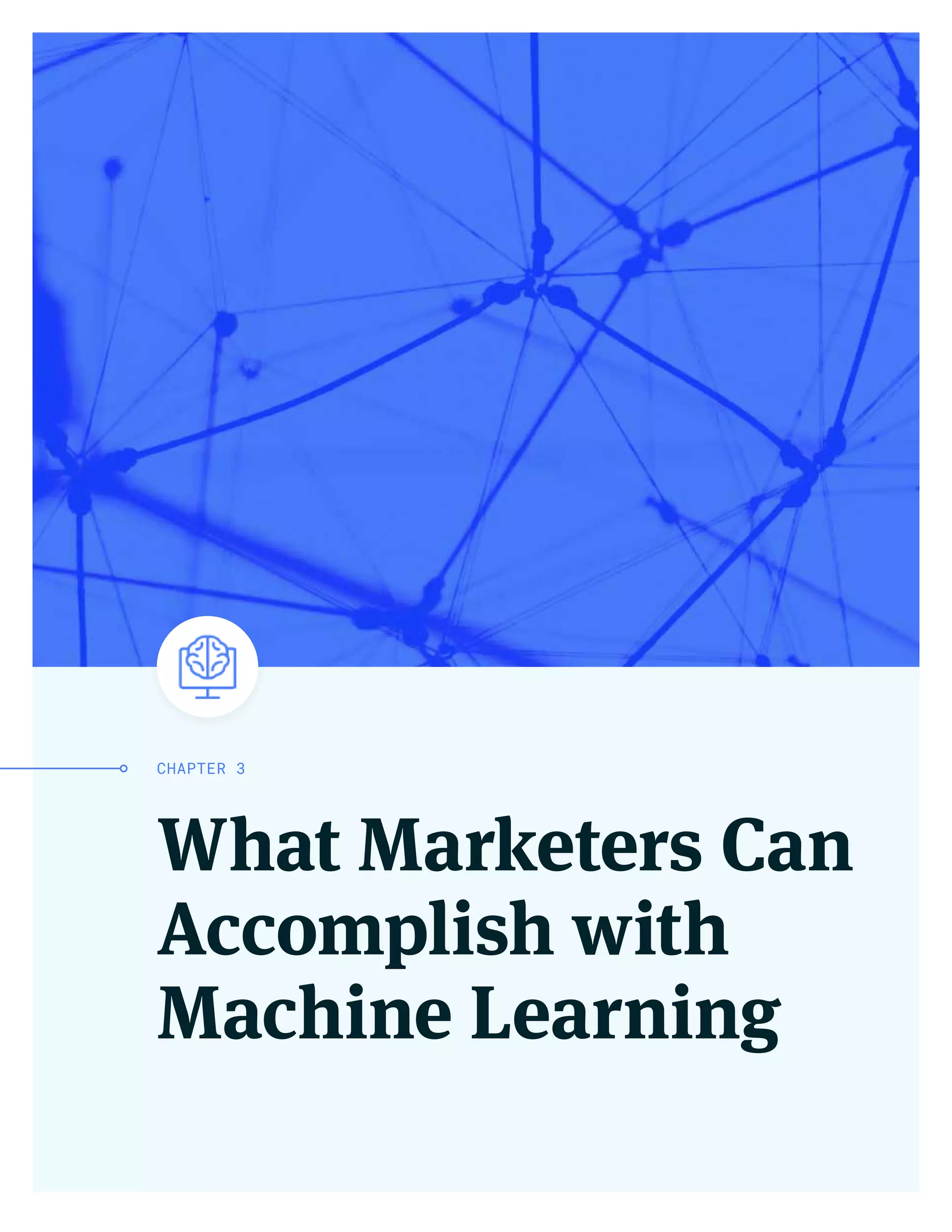 What Marketers Can
Accomplish with
Machine Learning
CHAPTER 3
 