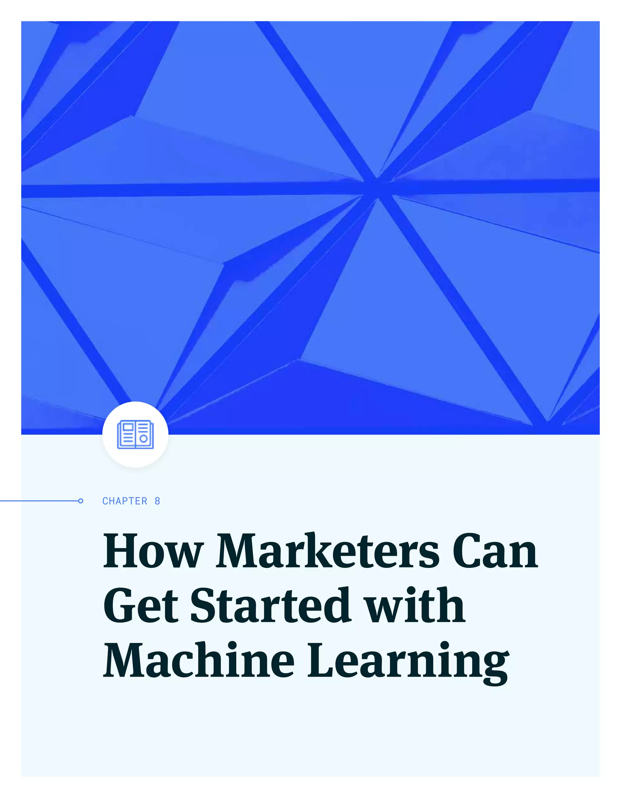 How Marketers Can
Get Started with
Machine Learning
CHAPTER 8
 