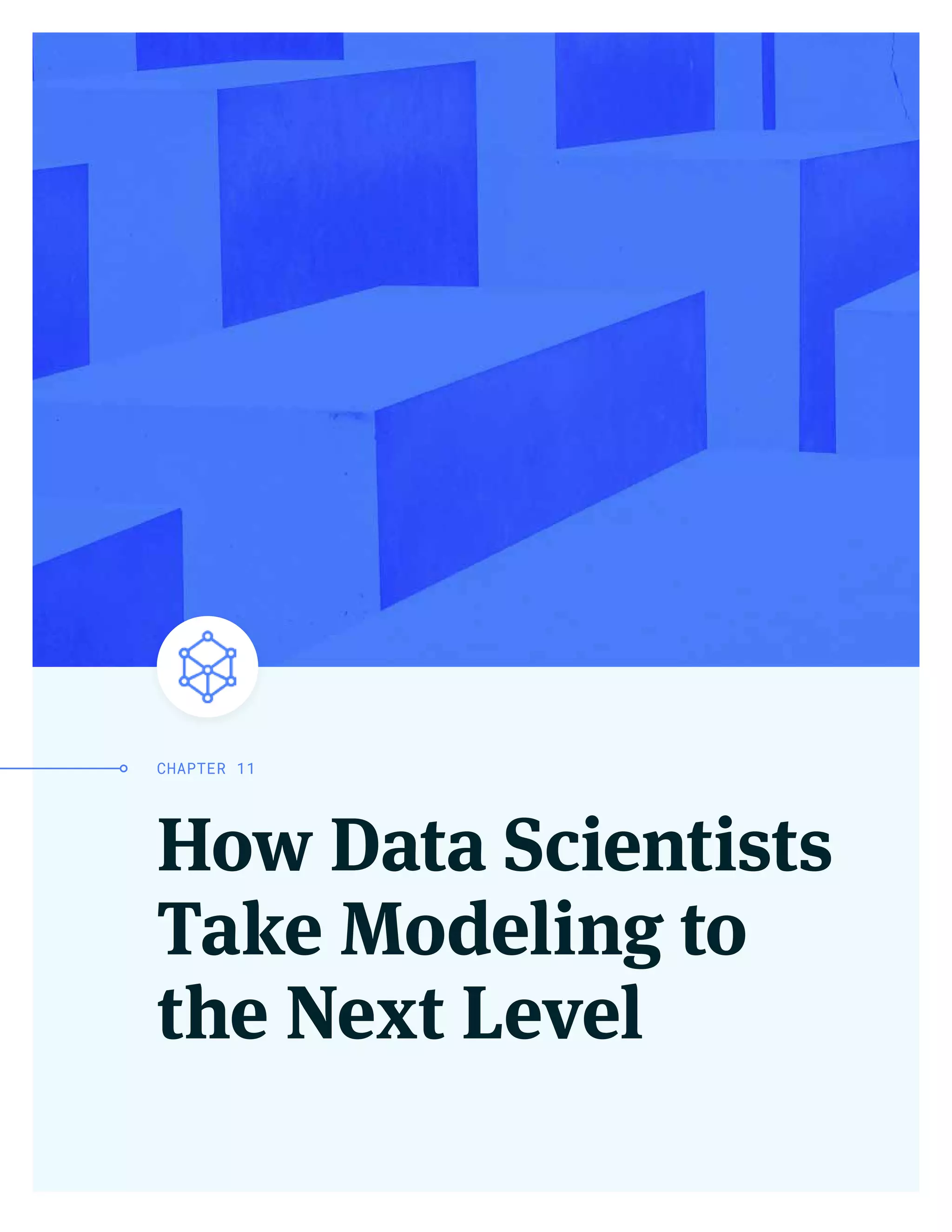 How Data Scientists
Take Modeling to
the Next Level
CHAPTER 11
 
