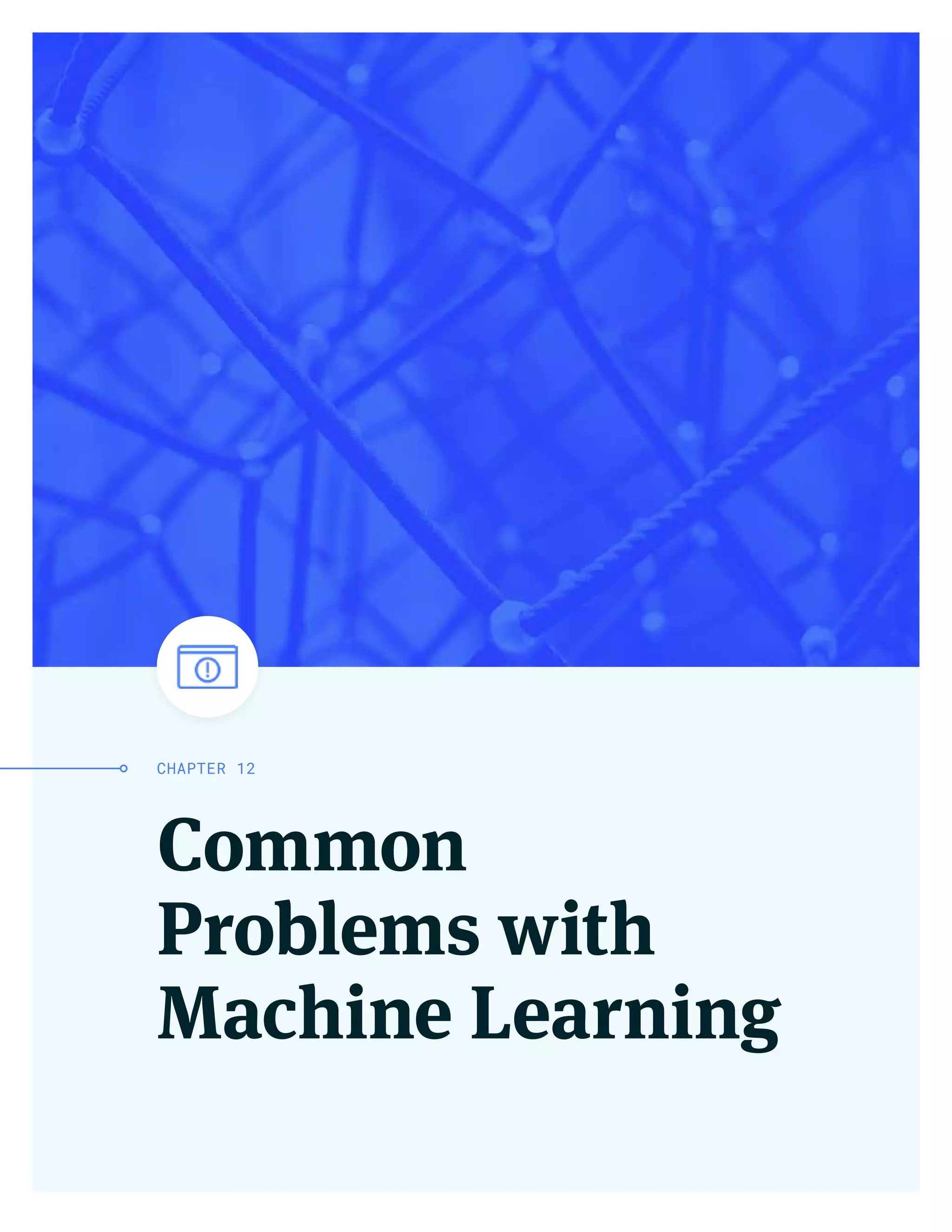 Common
Problems with
Machine Learning
CHAPTER 12
 