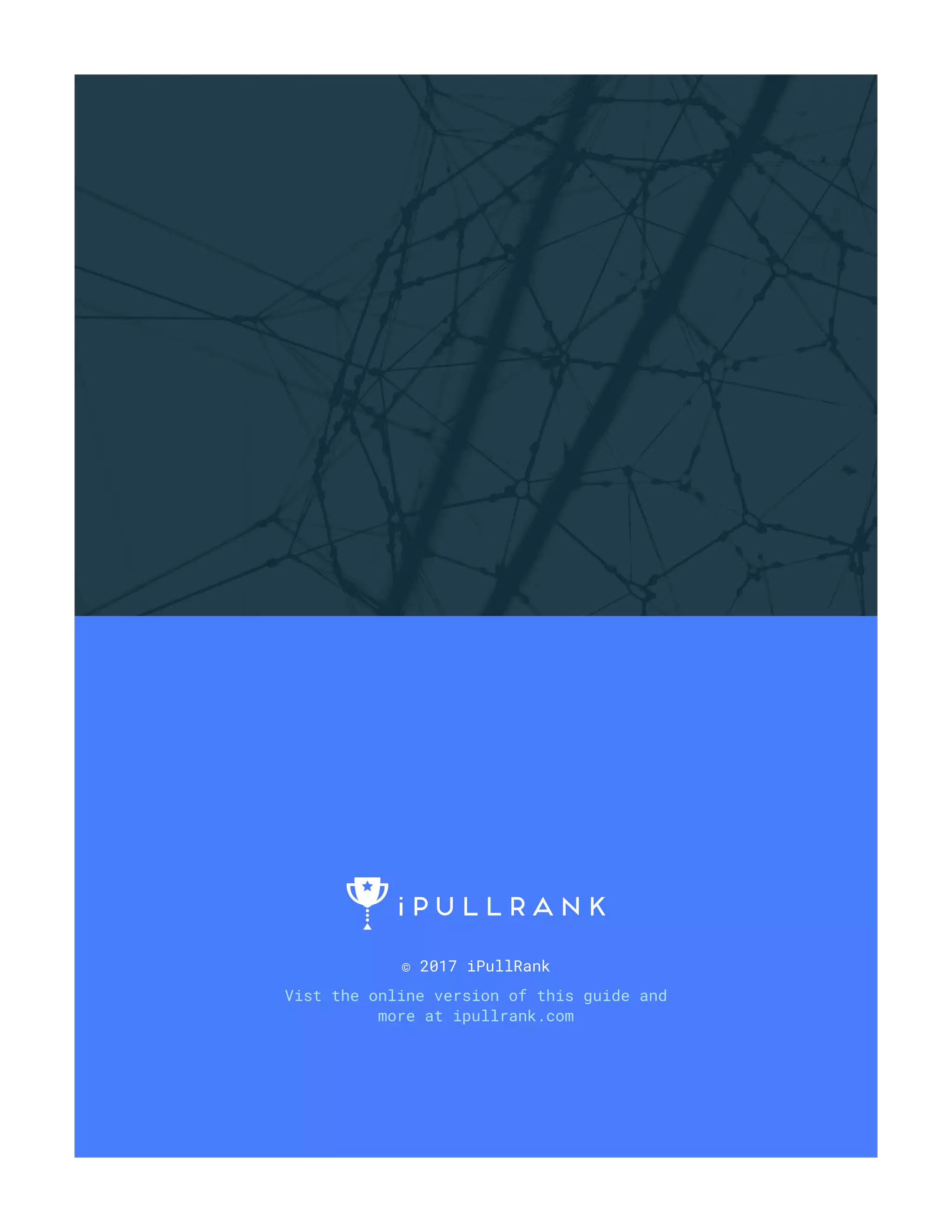 © 2017 iPullRank
Vist the online version of this guide and
more at ipullrank.com
 