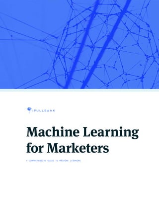 Machine Learning
for Marketers
A COMPREHENSIVE GUIDE TO MACHINE LEARNING
 