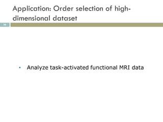 Application: Order selection of high-
     dimensional dataset
36
 