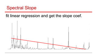 Spectral Slope
fit linear regression and get the slope coef.
 