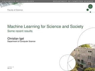 U N I V E R S I T Y O F C O P E N H A G E N D E P A R T M E N T O F C O M P U T E R S C I E N C E
Faculty of Science
Machine Learning for Science and Society
Some recent results
Christian Igel
Department of Computer Science
igel@diku.dk
Slide 1/30
 
