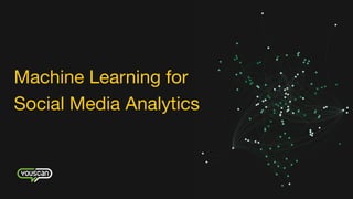 Machine Learning for 

Social Media Analytics
 