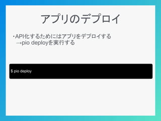 アプリのデプロイ
・API化するためにはアプリをデプロイする
　→pio deployを実行する
$ pio deploy
 