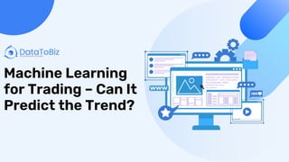 Machine Learning
for Trading – Can It
Predict the Trend?
 