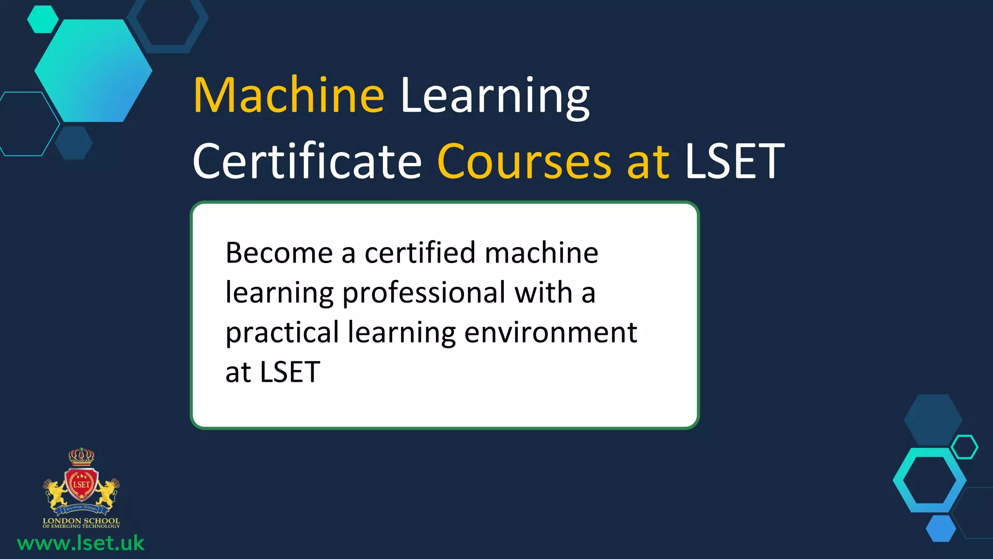 www.lset.uk
Machine Learning
Certificate Courses at LSET
Become a certified machine
learning professional with a
practical learning environment
at LSET
 