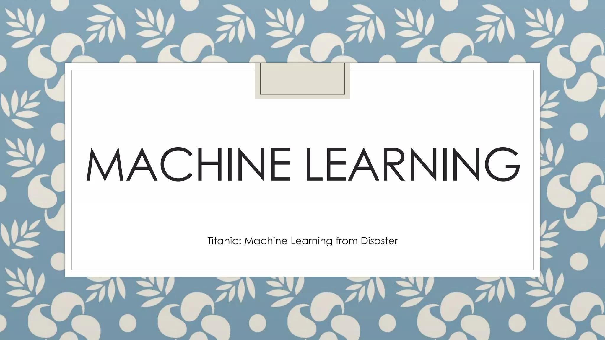 MACHINE LEARNING
Titanic: Machine Learning from Disaster
 