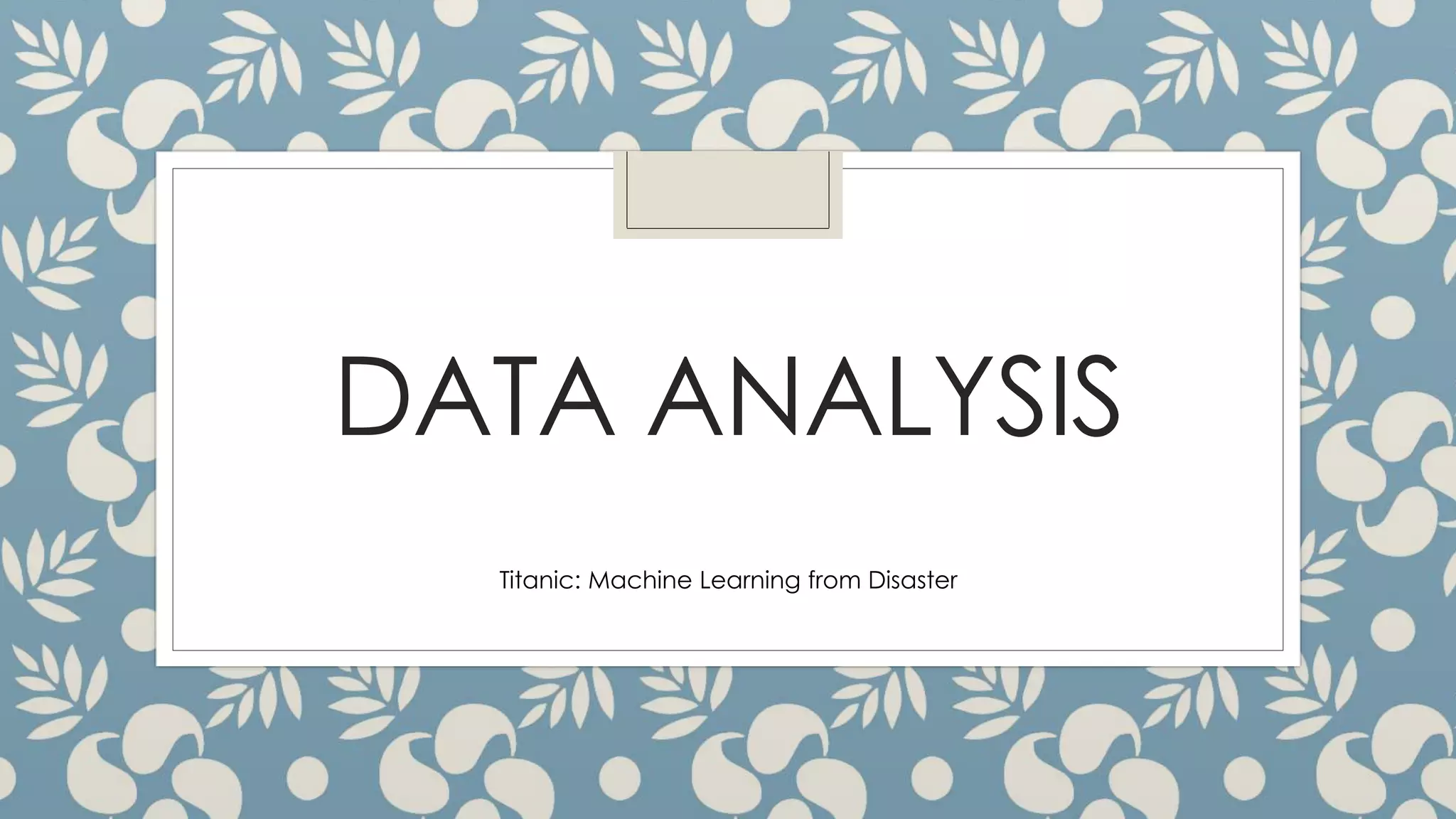 DATA ANALYSIS
Titanic: Machine Learning from Disaster
 