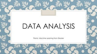DATA ANALYSIS
Titanic: Machine Learning from Disaster
 