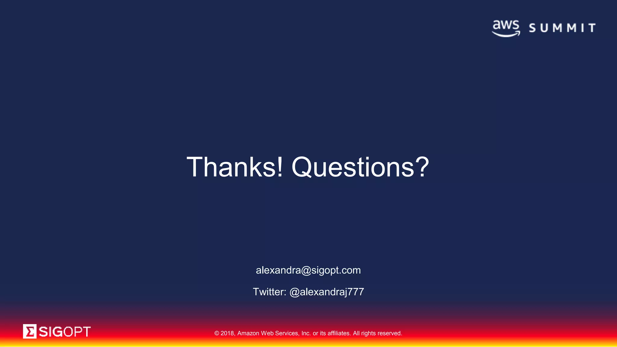 © 2018, Amazon Web Services, Inc. or its affiliates. All rights reserved.
Thanks! Questions?
alexandra@sigopt.com
Twitter: @alexandraj777
 