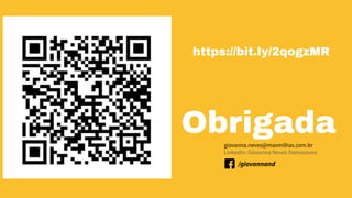 Obrigada
/giovannand
giovanna.neves@maxmilhas.com.br
LinkedIn: Giovanna Neves Damasceno
https://bit.ly/2qogzMR
 