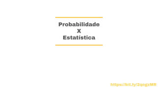 Probabilidade
X
Estatística
https://bit.ly/2qogzMR
 