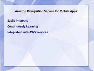 Amazon Rekognition Service for Mobile Apps
Easily integrate
Continuously Learning
Integrated with AWS Services
 