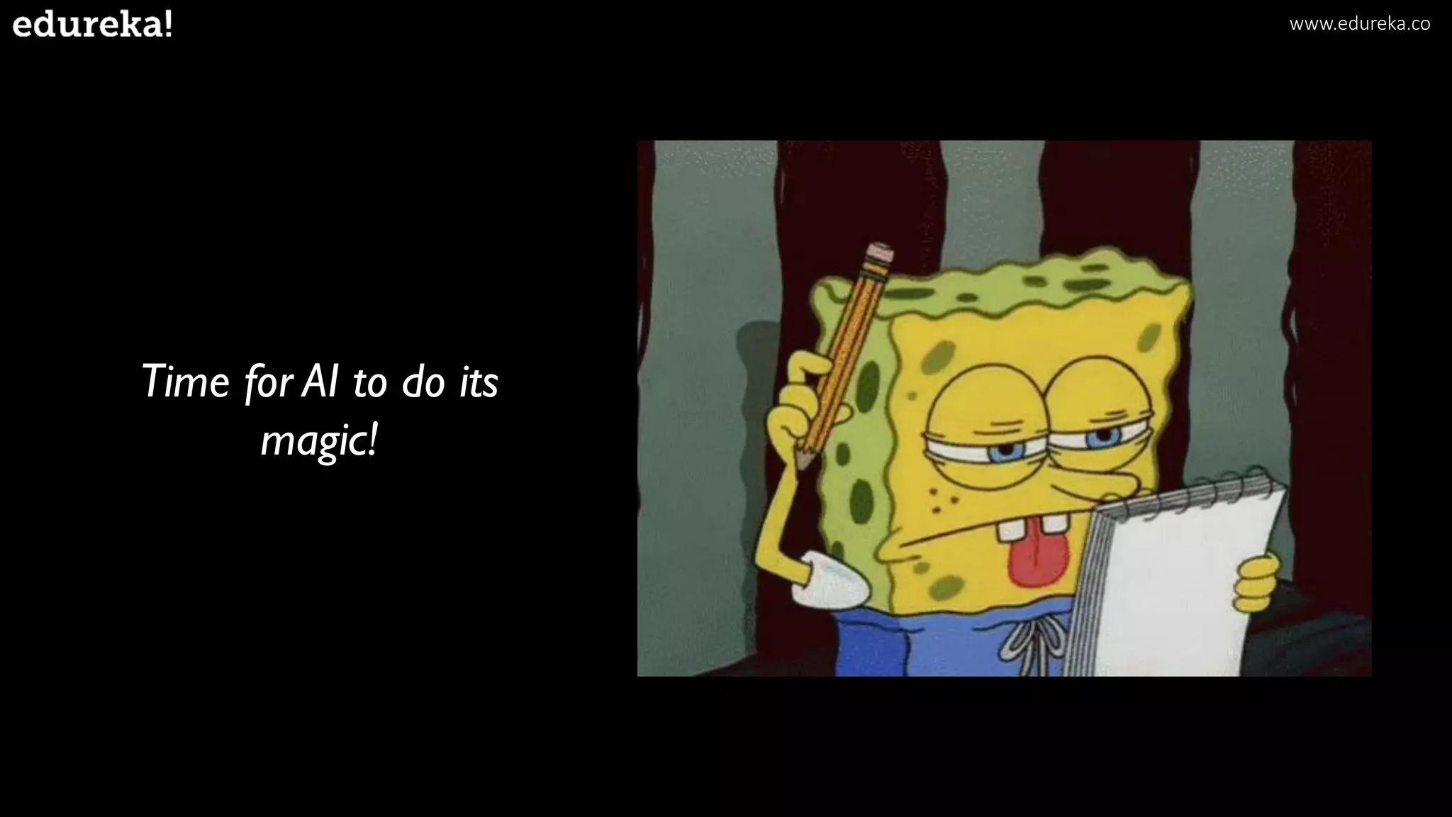 Time for AI to do its
magic!
www.edureka.co
 