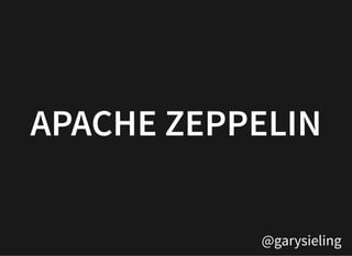 @garysieling
APACHE ZEPPELINAPACHE ZEPPELIN
 