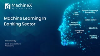 Machine Learning In
Banking Sector
Presented By:
Girish Chandra Bharti
Knoldus Inc.
 