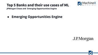 Top 5 Banks and their use cases of ML
● Emerging Opportunities Engine
JPMorgan Chase and Emerging Opportunities Engine
 