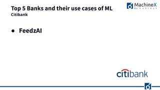 Top 5 Banks and their use cases of ML
● FeedzAI
Citibank
 