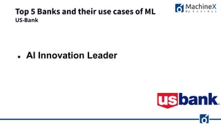 Top 5 Banks and their use cases of ML
● AI Innovation Leader
US-Bank
 