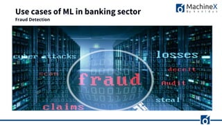 Use cases of ML in banking sector
Fraud Detection
 