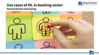 Use cases of ML in banking sector
Personalized marketing
 