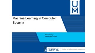 Machine Learning in Computer
Security
Presented by :
Kishor Datta Gupta
 
