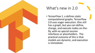 Machine Learning for Cybersecurity with Dr. Chuck Easttom www.chuckeasttom.com
What's new in 2.0
• TensorFlow 1. x defines...