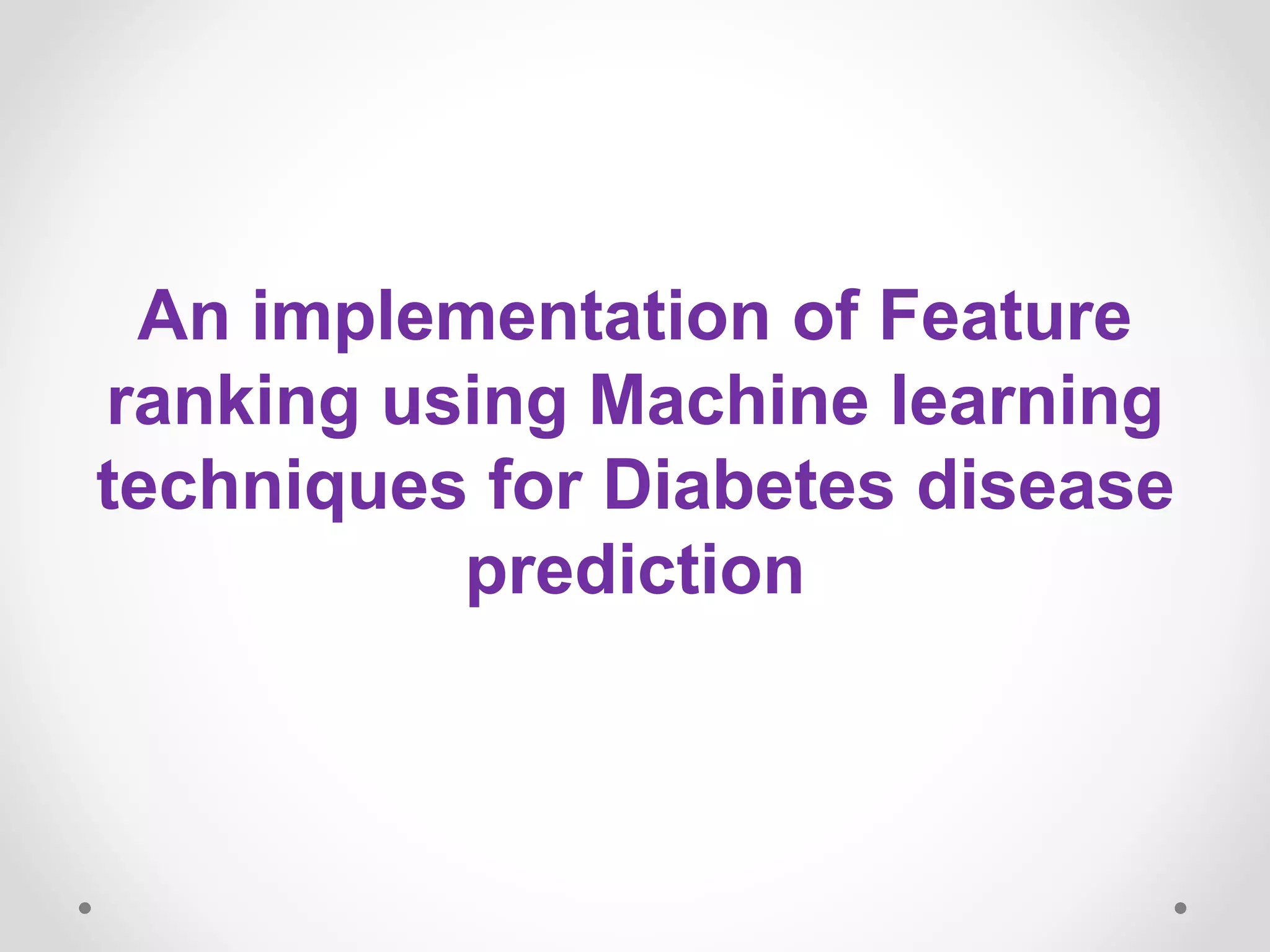 An implementation of Feature
ranking using Machine learning
techniques for Diabetes disease
prediction
 